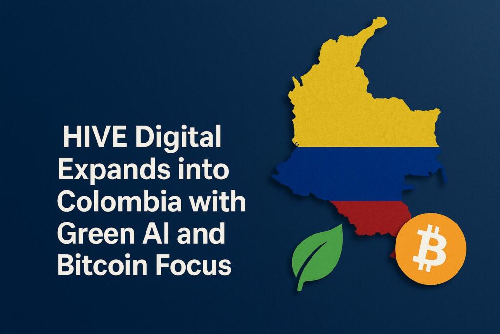 HIVE Digital Expands into Colombia with Green AI and Bitcoin Focus