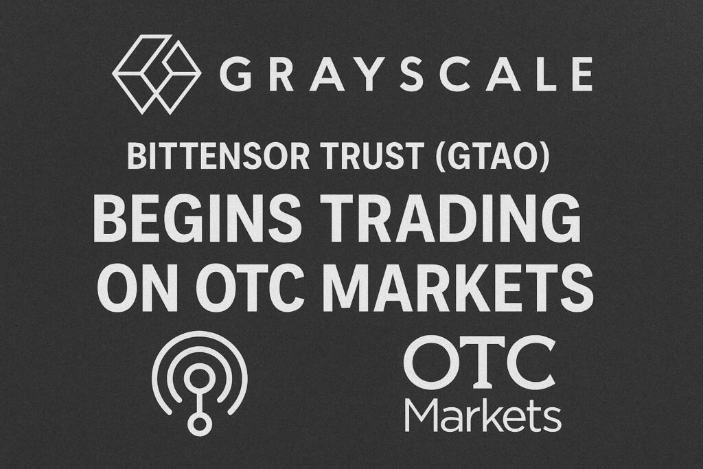 Grayscale® Bittensor Trust (GTAO) Begins Trading on OTC Markets and is Now SEC Reporting