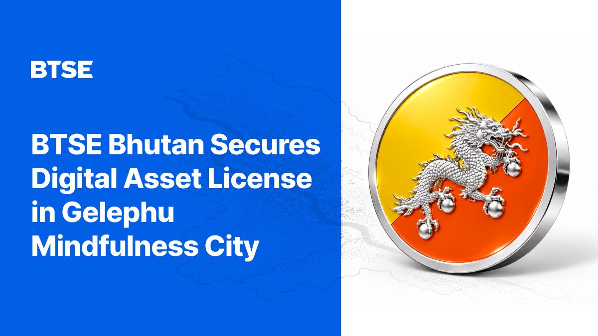BTSE Bhutan Receives Financial Services License for Digital Asset Trading Services in Gelephu Mindfulness City (29 Sep)