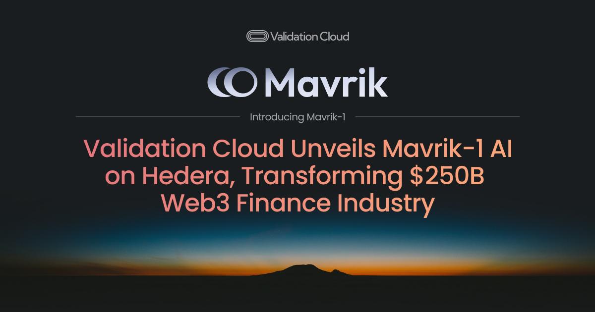 Validation Cloud Unveils Mavrik-1 AI on Hedera, Transforming $250B Web3 Finance Industry