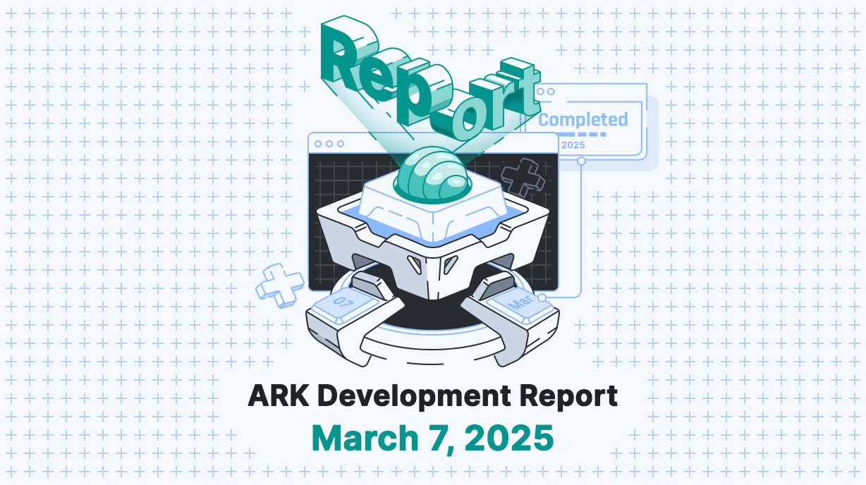 ARK Development Report - March 7, 2025