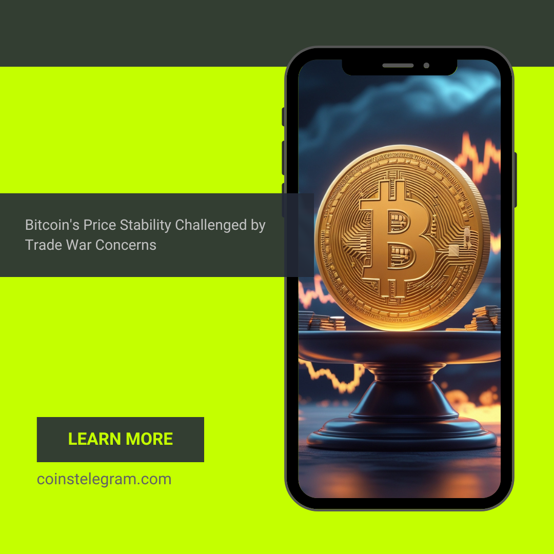 Bitcoin’s Price Stability Challenged by Trade War Concerns