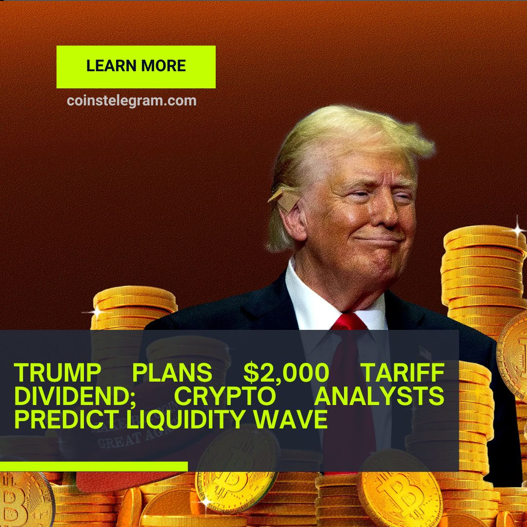 Trump Plans $2,000 Tariff Dividend; Crypto Analysts Predict Liquidity Wave